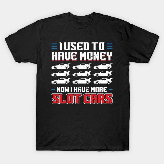 I Used To Have Money - Now I Have Slot Cars T-Shirt by Peco-Designs